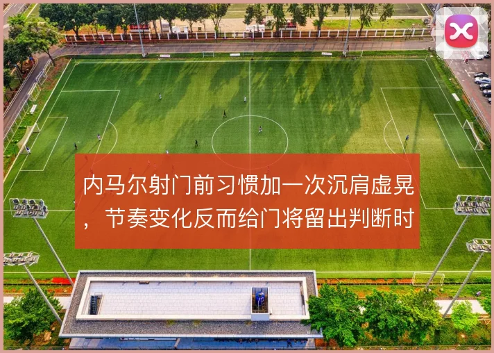 内马尔射门前习惯加一次沉肩虚晃，节奏变化反而给门将留出判断时间