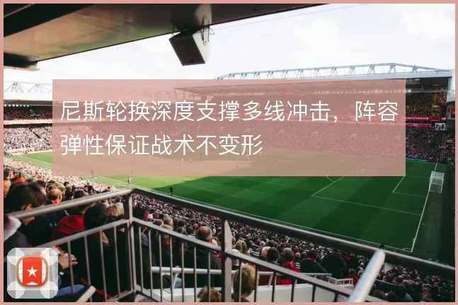 尼斯轮换深度支撑多线冲击，阵容弹性保证战术不变形