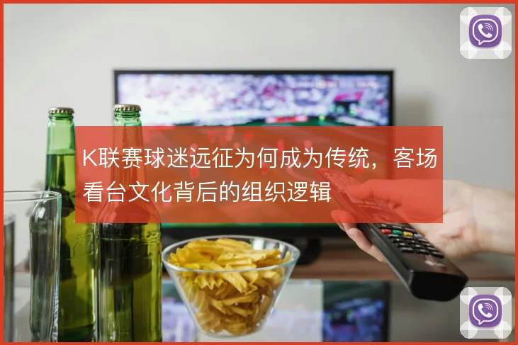 K联赛球迷远征为何成为传统，客场看台文化背后的组织逻辑