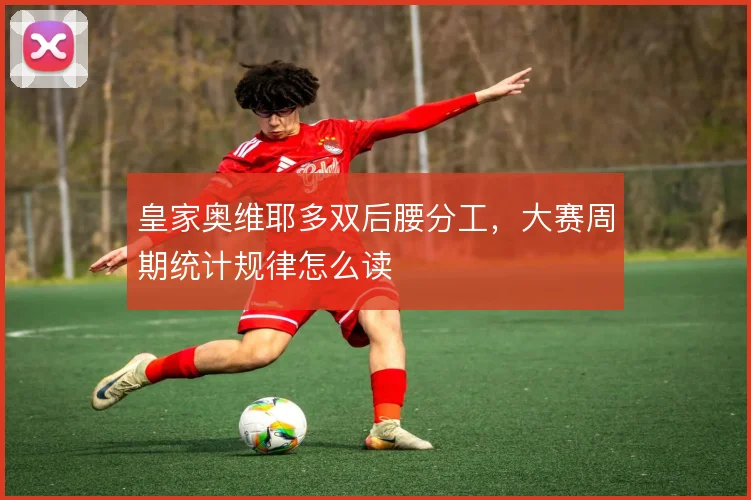 皇家奥维耶多双后腰分工，大赛周期统计规律怎么读