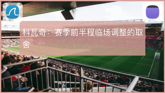 科瓦奇：赛季前半程临场调整的取舍