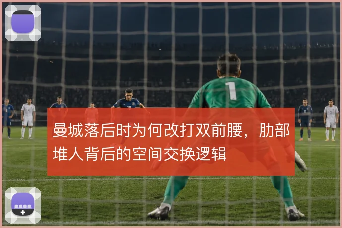 曼城落后时为何改打双前腰，肋部堆人背后的空间交换逻辑