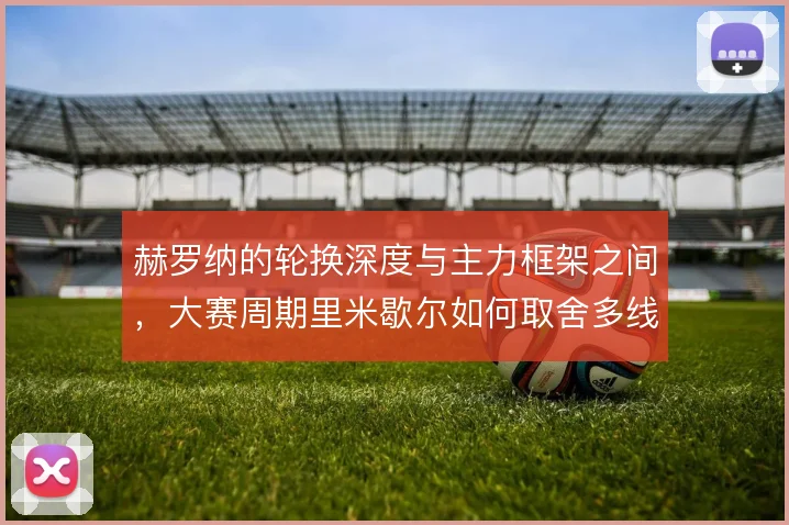赫罗纳的轮换深度与主力框架之间，大赛周期里米歇尔如何取舍多线作战